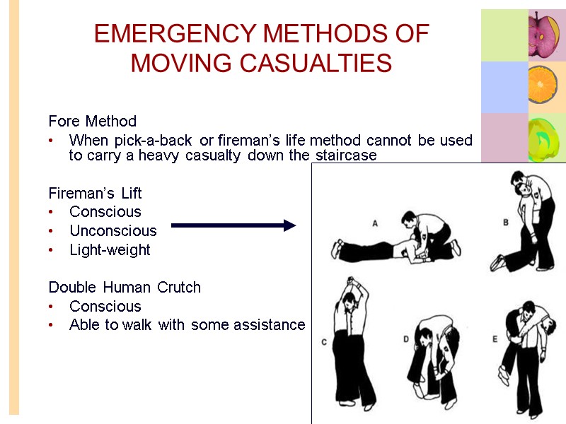 EMERGENCY METHODS OF MOVING CASUALTIES Fore Method When pick-a-back or fireman’s life method cannot